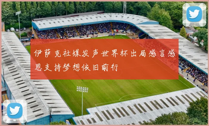 伊萨克社媒发声世界杯出局感言感恩支持梦想依旧前行